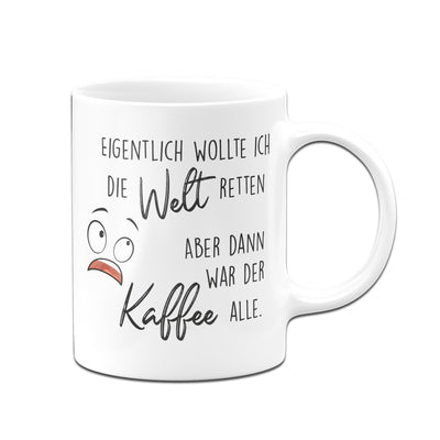 Bild: Tasse - Eigentlich wollte ich die Welt retten aber dann war der Kaffee alle Geschenkidee