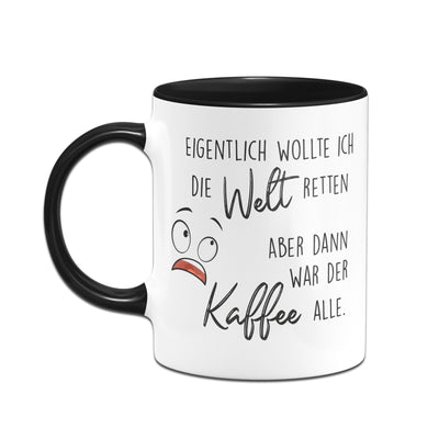 Bild: Tasse - Eigentlich wollte ich die Welt retten aber dann war der Kaffee alle Geschenkidee