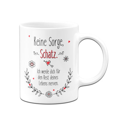 Bild: Tasse - Keine Sorge Schatz. Ich werde dich für den Rest deines Lebens nerven. Geschenkidee