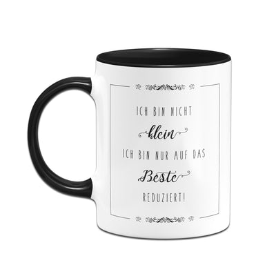 Bild: Tasse - Ich bin nicht klein. Ich bin nur auf das Beste reduziert Geschenkidee