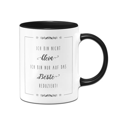 Bild: Tasse - Ich bin nicht klein. Ich bin nur auf das Beste reduziert Geschenkidee