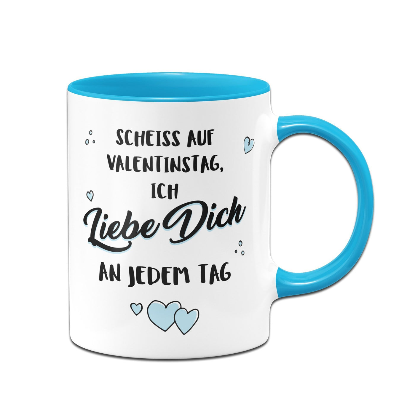 Bild: Tasse - Scheiss auf Valentinstag, Ich Liebe Dich jeden Tag Geschenkidee