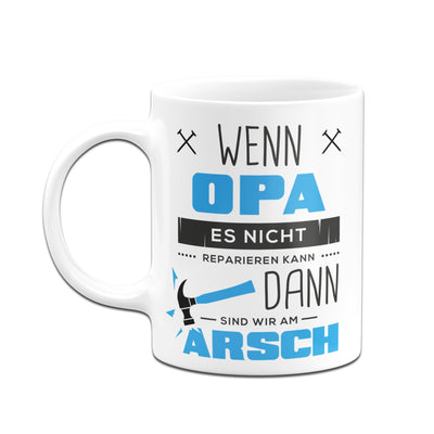 Bild: Tasse - Wenn Opa es nicht reparieren kann sind wir am Arsch Geschenkidee