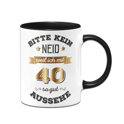 Bild: Tasse - Bitte kein Neid, weil ich mit 40 so gut aussehe. Geschenkidee