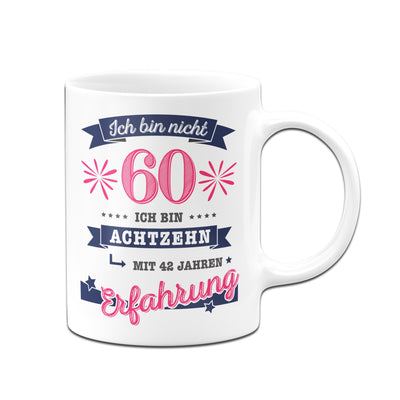 Bild: Tasse - Ich bin nicht 60. Ich bin achtzehn mit 42 Jahren Erfahrung! Geschenkidee