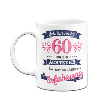 Bild: Tasse - Ich bin nicht 60. Ich bin achtzehn mit 42 Jahren Erfahrung! Geschenkidee