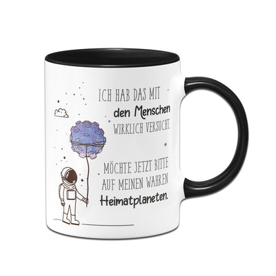 Bild: Tasse - Ich hab das mit den Menschen wirklich versucht. Möchte jetzt auf meinen wahren Heimatplaneten. Geschenkidee