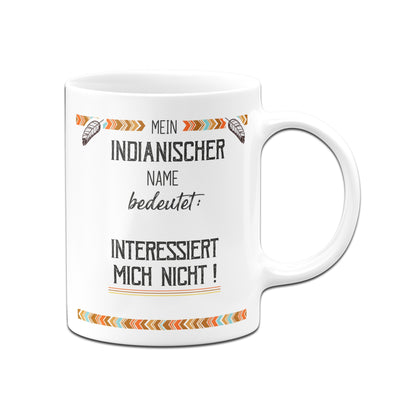 Bild: Tasse - Mein indianischer Name bedeutet: Interessiert mich nicht! Geschenkidee