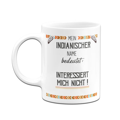 Bild: Tasse - Mein indianischer Name bedeutet: Interessiert mich nicht! Geschenkidee