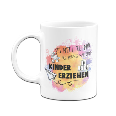 Bild: Tasse - Sei nett zu mir. Ich könnte mal deine Kinder erziehen. Geschenkidee